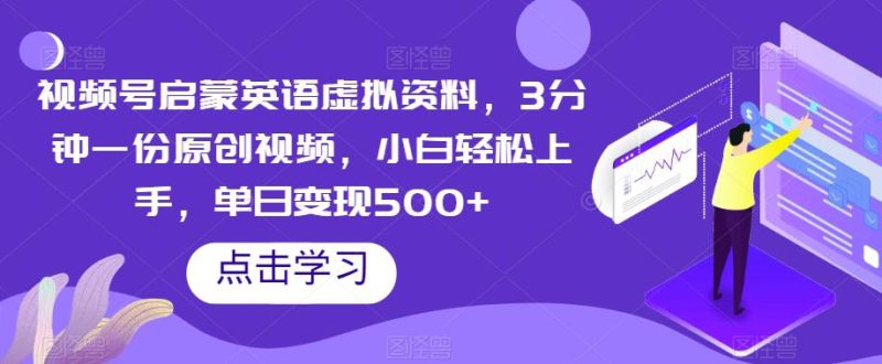 视频号启蒙英语虚拟资料,3分钟一份原创视频,小白轻松上手,单日变现500+【揭秘】 - 技研社-技研社