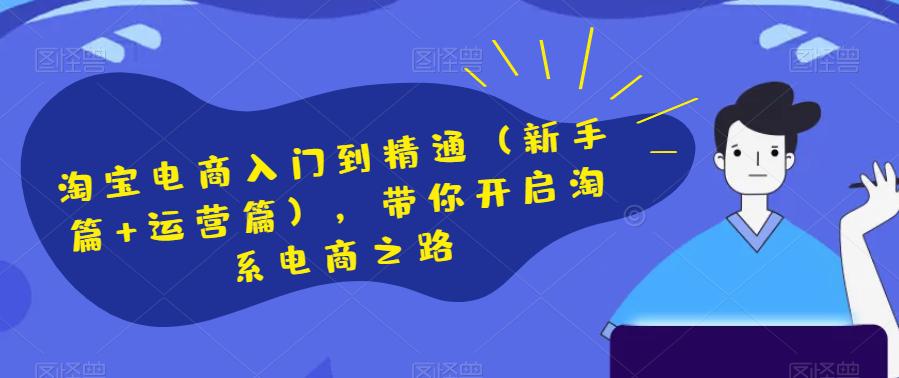淘宝电商开店新手篇和运营进阶篇,助你快速掌握淘系电商技巧 淘宝电商开店新手篇和运营进阶篇,助你快速掌握淘系电商技巧