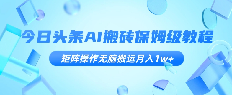 今日头条AI搬砖保姆级教程,矩阵操作无脑搬运月入1W+【揭秘】 今日头条AI搬砖保姆级教程,矩阵操作无脑搬运月入1W+【揭秘】
