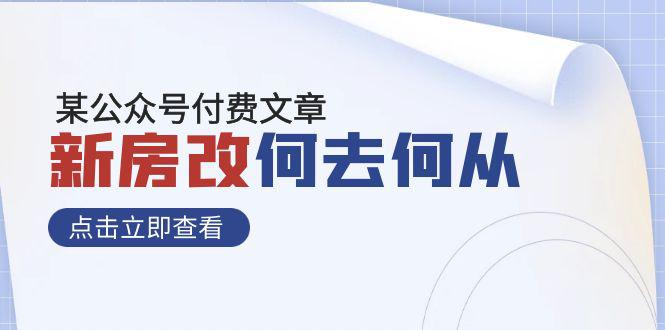 某公众号付费文章《新房改,何去何从!》再一次彻底改写社会财富格局 某公众号付费文章《新房改,何去何从!》再一次彻底改写社会财富格局