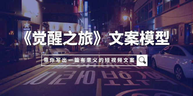 《觉醒之旅》文案模型,带着你用你的一件小事写出一篇有意义的短视频文案 《觉醒之旅》文案模型,带着你用你的一件小事写出一篇有意义的短视频文案