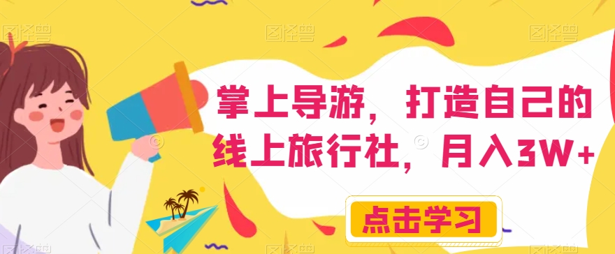 掌上导游,打造自己的线上旅行社,月入3W 【揭秘】 掌上导游,打造自己的线上旅行社,月入3W 【揭秘】