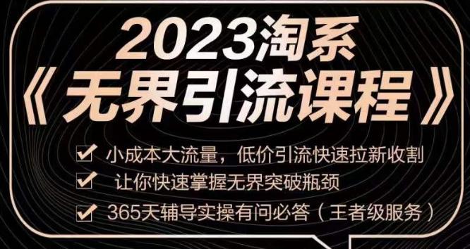 2023淘系无界引流实操课程,小投入大流量,低成本引流快速拉新,让你迅速掌握突破瓶颈的无界引流技巧! 2023淘系无界引流实操课程,小投入大流量,低成本引流快速拉新,让你迅速掌握突破瓶颈的无界引流技巧!