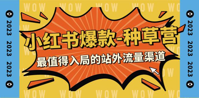 小红书爆款-种草营,学会最值得入局的站外流量渠道(22节课) 小红书爆款-种草营,学会最值得入局的站外流量渠道(22节课)