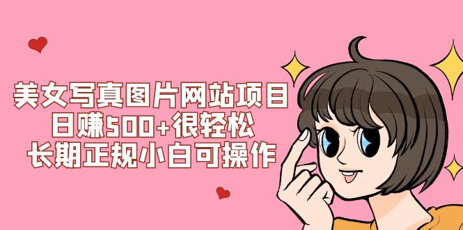 美女写真图片网站项目日赚500+很轻松,长期正规小白可操作 (搭建教程+源码) 美女写真图片网站项目日赚500+很轻松,长期正规小白可操作 (搭建教程+源码)