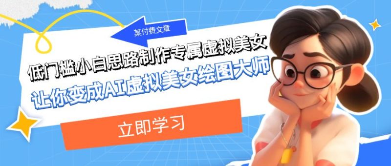 某付费文章:低门槛小白思路制作专属虚拟美女 让你变成AI虚拟美女绘图大师 - 技研社-技研社