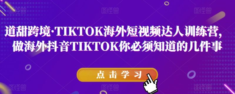 道甜跨境·TIKTOK海外短视频达人训练营，做海外抖音TIKTOK你必须知道的几件事 - 技研社-技研社