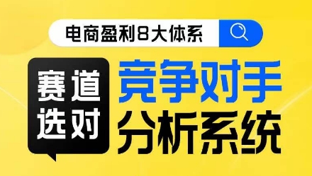电商盈利8大体系·赛道选对,竞争对手分析系统线上课程 电商盈利8大体系·赛道选对,竞争对手分析系统线上课程