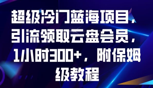 超级冷门蓝海项目，引流领取云盘会员，1小时300+，附保姆级教程 - 技研社-技研社