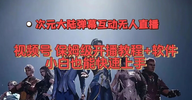 视频号次元大陆弹幕互动无人直播：视频号开播教程+软件，小白也能快速上手-技研社