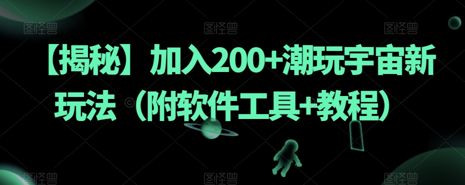 【揭秘】加入200+潮玩宇宙新玩法(附软件工具+教程) 【揭秘】加入200+潮玩宇宙新玩法(附软件工具+教程)