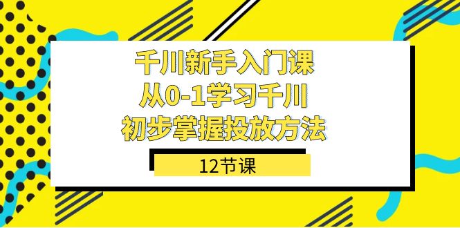 千川新手入门课：从0，1掌握投放方法-技研社
