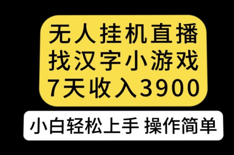 无人直播找汉字小游戏新玩法:7天收益3900,小白轻松上手人人可操作-技研社