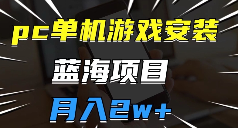 PC单机游戏安装包,蓝海项目,操作简单,小白可直接上手,月入2W【揭秘】 PC单机游戏安装包,蓝海项目,操作简单,小白可直接上手,月入2W【揭秘】