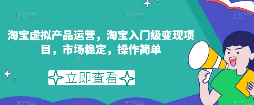 淘宝虚拟产品运营攻略:轻松变现,市场稳定,操作简单! 淘宝虚拟产品运营攻略:轻松变现,市场稳定,操作简单!