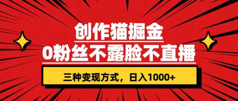 创作猫掘金,0粉丝不直播不露脸,三种变现方式 日入1000+轻松上手(附资料) - 技研社-技研社