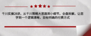 千川实操28讲:从千川策略大思路到小细节,全盘拆解-技研社