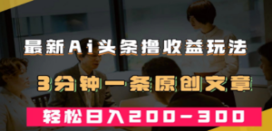 最新AI头条撸收益热门领域玩法,3分钟一条原创文章,轻松日入200-300+ - 技研社-技研社