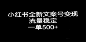 小红书全新文案号变现，流量稳定，一单收入500+ - 技研社-技研社