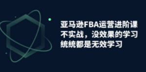 亚马逊-FBA运营进阶课，不实战，没效果的学习，统统都是无效学习 - 技研社-技研社
