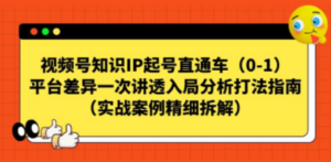 视频号-知识IP起号直通车（0-1）平台差异一次讲透入局分析打法指南 - 技研社-技研社