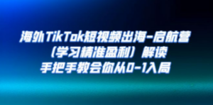 海外TikTok短视频出海-启航营（学习精准盈利）解读，手把手教会你从0-1入局 - 技研社-技研社