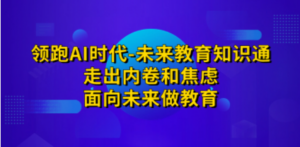 领跑·AI时代-未来教育·知识通：走出内卷和焦虑，面向未来做教育 - 技研社-技研社