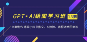 GPT+AI绘图学习班【13期更新】 文案制作 爆款小红书推文、AI换脸、客服话术 - 技研社-技研社