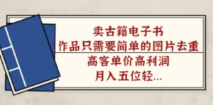 卖古籍电子书,作品只需要简单的图片去重,高客单价高利润,月入五位 - 技研社-技研社