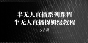 半无人直播系列课程,半无人直播保姆级教程(5节课) - 技研社-技研社