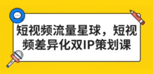 短视频流量星球，短视频差异化双IP策划课（2023新版） - 技研社-技研社