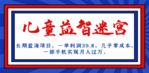 长期蓝海项目 儿童益智迷宫 一单利润39.8 几乎零成本 一部手机实现月入过万 - 技研社-技研社