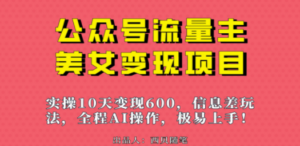 公众号流量主美女变现项目:实操10天变现600+,一个小副业利用AI无脑搬-技研社