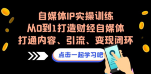 自媒体IP实操训练，从0到1打造财经自媒体，打通内容、引流、变现闭环 - 技研社-技研社