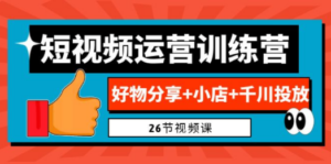 0基础短视频运营训练营：好物分享+小店+千川投放（26节视频课） - 技研社-技研社