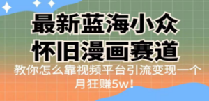 最新蓝海小众怀旧漫画赛道：高转化一单29.9，靠视频平台引流变现一个月狂赚5w-技研社