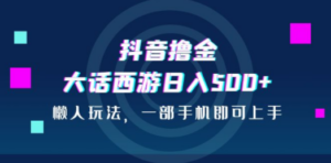 抖音撸金,大话西游日入500+,懒人玩法,一部手机即可上手 - 技研社-技研社