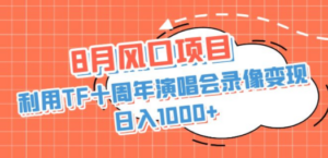 8月风口项目，利用TF十周年演唱会录像变现，日入1000+，简单无脑操作 - 技研社-技研社