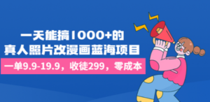 一天能搞1000+的，真人照片改漫画蓝海项目，一单9.9-19.9，收徒299，零成本 - 技研社-技研社