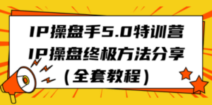 IP操盘手5.0特训营,IP操盘终极方法分享(全套教程) - 技研社-技研社