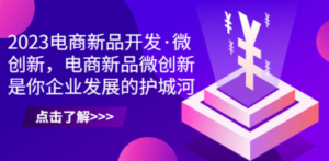 2023电商新品开发·微创新，电商新品微创新是你企业发展的护城河 - 技研社-技研社