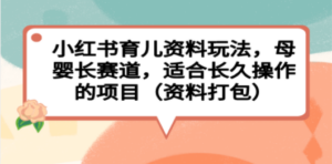 小红书育儿资料玩法,母婴长赛道,适合长久操作的项目(资料打包) - 技研社-技研社