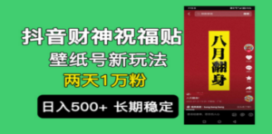 抖音财神祝福壁纸号新玩法，2天涨1万粉，日入500+不用抖音实名可多号矩阵 - 技研社-技研社