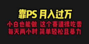 靠PS月入过万 小白做这个赛道很吃香 每天2小时，简单且暴利（教学+170G资料 - 技研社-技研社