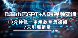 抖音小店GPT+AI短视频实训-技研社
