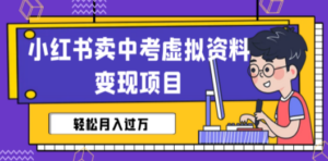 小红书卖中考虚拟资料变现分享课：轻松月入过万（视频+配套资料） - 技研社-技研社