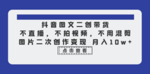 抖音图文二创带货:不直播,不拍视频-技研社