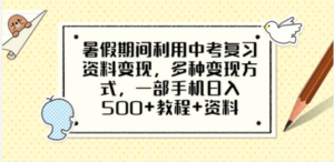 暑假期间利用中考复习资料变现:多种变现方式,一部手机日入500+教程+资料-技研社