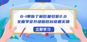 1了解巨量引擎2.0:全面学会升级版后台设置实操,56节视频课-技研社