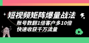 短视频-矩阵爆量战法，账号数翻1倍客户多10倍，快速收获千万流量 - 技研社-技研社